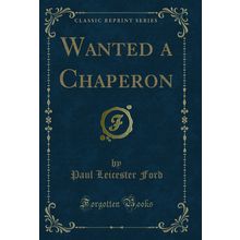 Wanted a Chaperon (Classic Reprint)