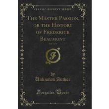The Master Passion, or the History of Frederick Beaumont, Vol. 1 of 4