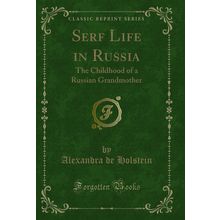 Serf Life in Russia: The Childhood of a Russian Grandmother (Classic Reprint)