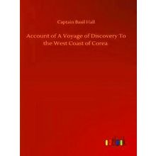 Account of A Voyage of Discovery To the West Coast of Corea - Captain Basil Hall