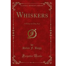 Whiskers: A Farce in One Act (Classic Reprint)