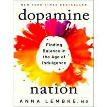 Dopamine Nation - Finding Balance in the Age of Indulgence - Anna Lembke