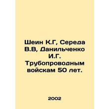 Shein K.G, Sereda V.V, Danilchenko I.G. Pipeline troops are 50 years old. In R