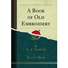 A Book of Old Embroidery (Classic Reprint)