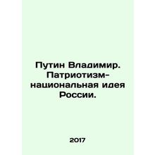 Putin Vladimir. Patriotism is Russias national idea. In Russian /Putin Vladimi