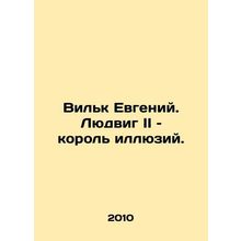 Wilk Eugene. Louis II, King of Illusions. In Russian /Vilk Evgeniy. Lyudvig II