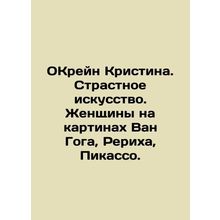 Cristina Ocrane. Passion Art. Women in Van Gogh, Roerich, Picasso. In Russian /