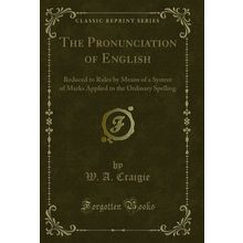 The Pronunciation of English (Classic Reprint)