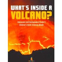 What's Inside A Volcano? Volcanoes And Earthquakes Grade 5 Children's Earth Scie