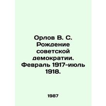 Orlov V. S. The birth of Soviet democracy. February 1917-July 1918. In Russian