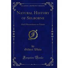 Natural History of Selborne: And Observations on Nature (Classic Reprint)