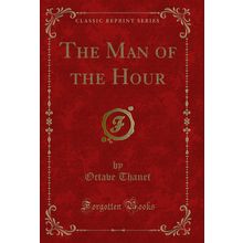 The Man of the Hour (Classic Reprint)