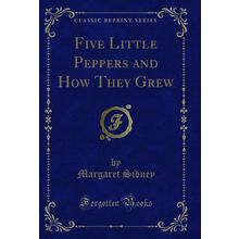 Five Little Peppers and How They Grew (Classic Reprint)