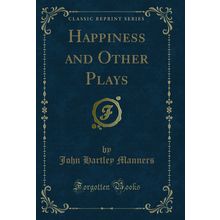 Happiness and Other Plays (Classic Reprint)