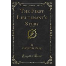 The First Lieutenant's Story, Vol. 1 of 3 (Classic Reprint)