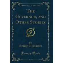 The Governor, and Other Stories (Classic Reprint)