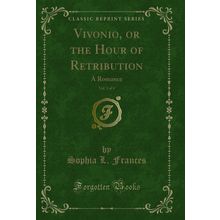 Vivonio, or the Hour of Retribution, Vol. 3 of 4: A Romance (Classic Reprint)