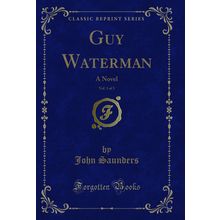Guy Waterman, Vol. 1 of 3: A Novel (Classic Reprint)