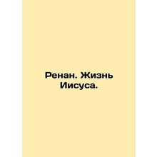 Renan. The Life of Jesus. In Russian /Renan. Zhizn Iisusa.