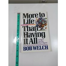 More to life than having it all by bob welch 1995 paperback