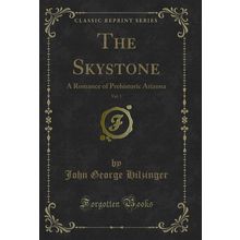 The Skystone, Vol. 1: A Romance of Prehistoric Arizona (Classic Reprint)