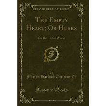 The Empty Heart; Or Husks: For Better, for Worse (Classic Reprint)