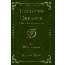 Haco the Dreamer, Vol. 1 of 2: A Tale of Scotch University Life