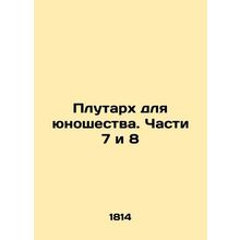 Plutarch for Youth. Parts 7 and 8 In Russian /Plutarkh dlya yunoshestva. Chasti