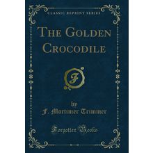 The Golden Crocodile (Classic Reprint)