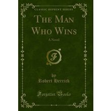 The Man Who Wins: A Novel (Classic Reprint)