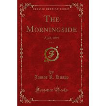 The Morningside, Vol. 4: April, 1899 (Classic Reprint)