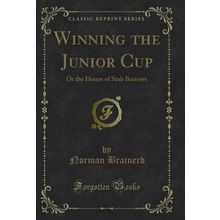 Winning the Junior Cup: Or the Honor of Stub Barrows (Classic Reprint)