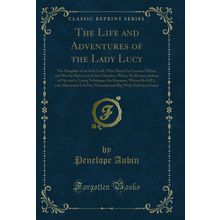 The Life and Adventures of the Lady Lucy (Classic Reprint)