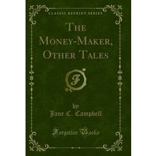 The Money-Maker, Other Tales (Classic Reprint)