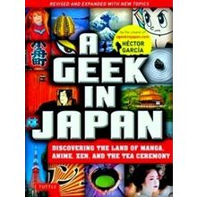 A Geek In Japan: Discovering The Land Of Manga, Anime, Zen, And The Tea Ceremony