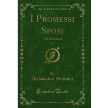 I Promessi Sposi, Vol. 1 of 2: The Betrothed (Classic Reprint)