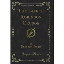 The Life of Robinson Crusoe, Vol. 1 of 4 (Classic Reprint)
