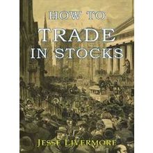 How to Trade In Stocks - Jesse L. Livermore