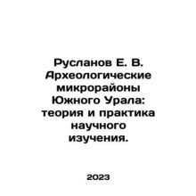 Ruslanov E. V. Archaeological Microdistricts of the Southern Urals: Theory and