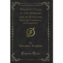 Wilson's Tales of the Borders and of Scotland: Historical, Traditionary
