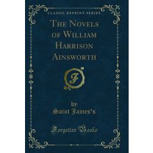 The Novels of William Harrison Ainsworth (Classic Reprint)