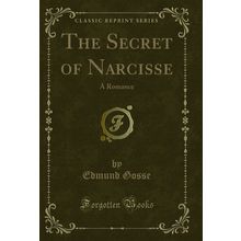 The Secret of Narcisse: A Romance (Classic Reprint)