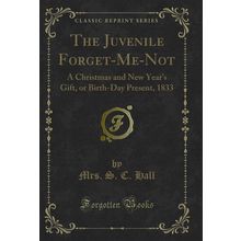 The Juvenile Forget-Me-Not (Classic Reprint)