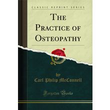 The Practice of Osteopathy (Classic Reprint)