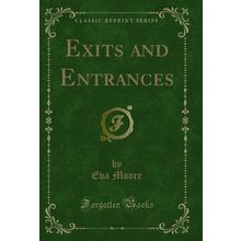 Exits and Entrances (Classic Reprint)