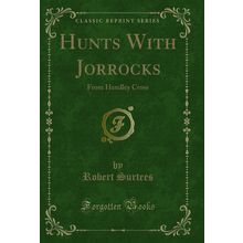 Hunts With Jorrocks: From Handley Cross (Classic Reprint)