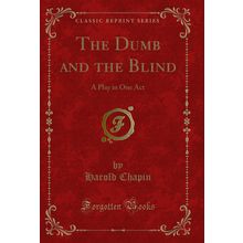 The Dumb and the Blind: A Play in One Act (Classic Reprint)