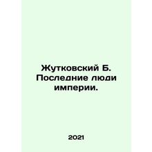 Zutkovsky B. The Last Men of the Empire. In Russian /Zhutkovskiy B. Poslednie