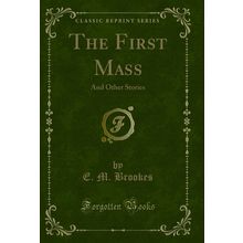 The First Mass: And Other Stories (Classic Reprint)