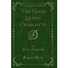 The Good Queen Charlotte (Classic Reprint)